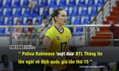 Sao bóng chuyền Polina Rahimova 'suýt về 1 nhà' với BTL Thông tin