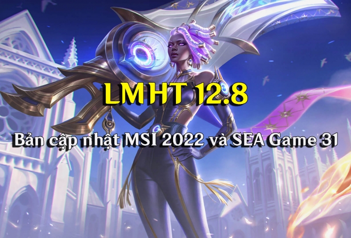 LMHT 12.8: Chi tiết bản cập nhật dành cho MSI 2022 và SEA Games 31